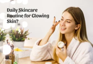 Daily Skincare Routine for Glowing Skin