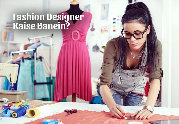 Fashion Designer Kaise Banein? Salary, Scope & Career Guide