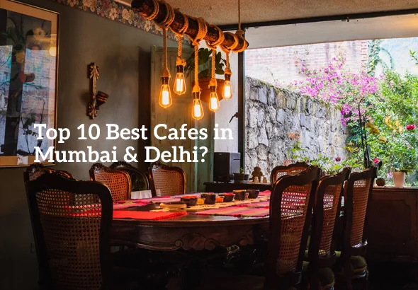 Top 10 Best Cafes in Mumbai & Delhi