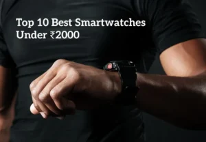 Top 10 Best Smartwatches Under ₹2000 in India