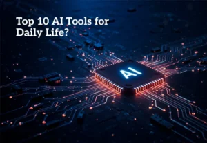 Top 10 AI Tools for Daily Life?